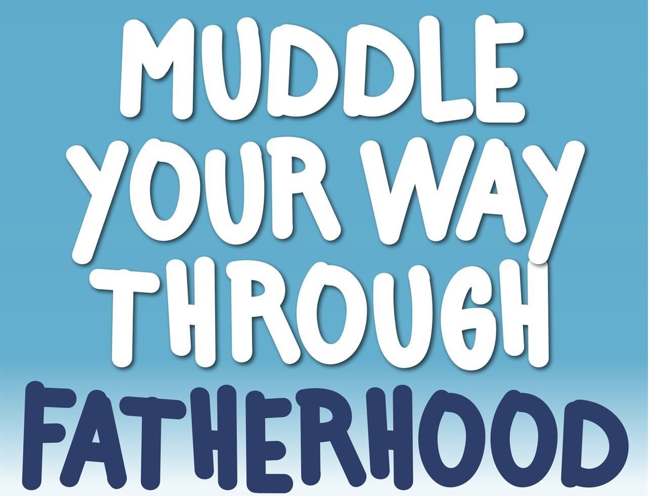 Muddle Your Way Through Fatherhood